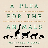 A Plea for The Animals Lib/E: Moral, Philosophical, and Evolutionary Imperative to Treat All Beings with Compassion