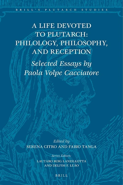A Life Devoted to Plutarch: Philology, Philosophy, and Reception: Selected Essays by Paola Volpe Cacciatore