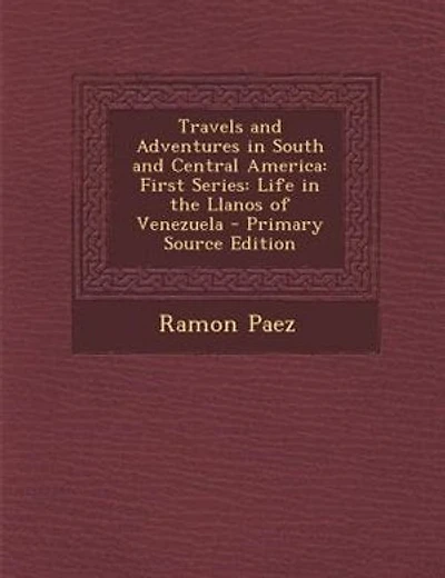 Travels and Adventures in South and Central America: First Series: Life in the Llanos of Venezuela - Primary Source Edition