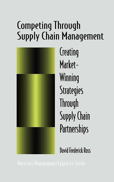 Competing Through Supply Chain Management: Creating Market-Winning Strategies Partnerships