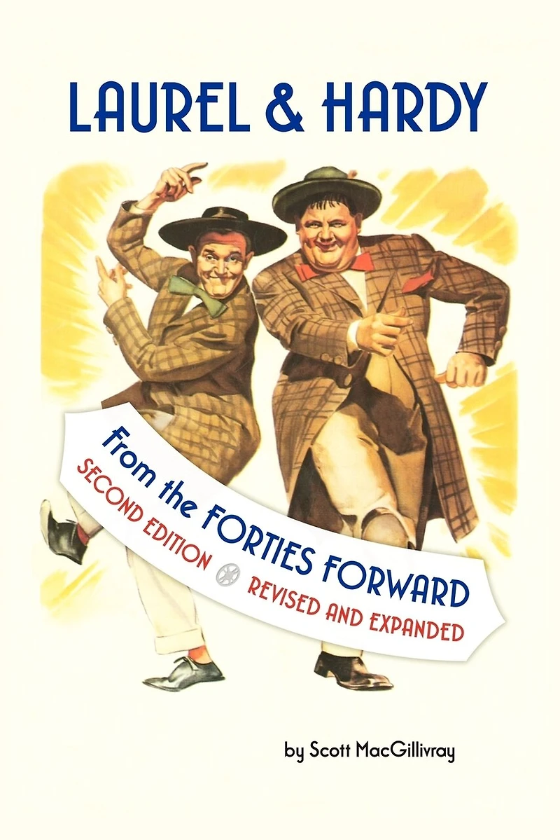 Laurel & Hardy: FROM THE FORTIES FORWARD: Second Edition, Revised and Expanded