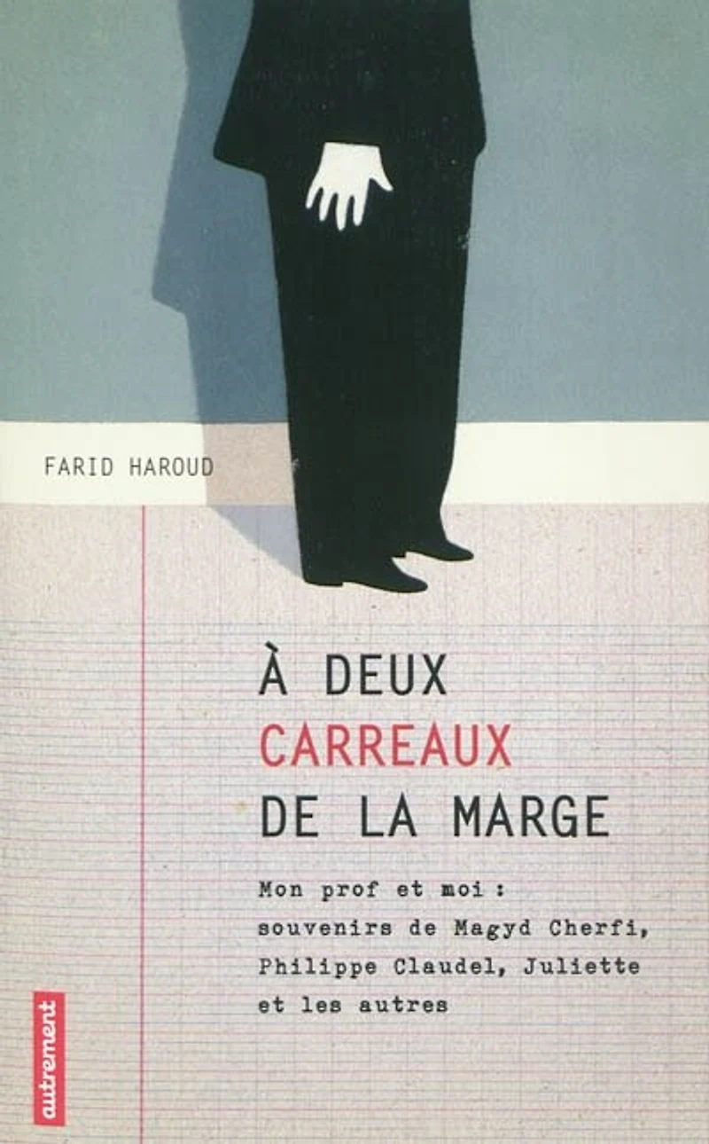 A deux carreaux de la marge : mon prof et moi souvenirs Magyd Cherfi, Philippe Claudel, Juliette les autres: