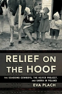 Relief on the Hoof: Seagoing Cowboys, Heifer Project, and UNRRA Poland
