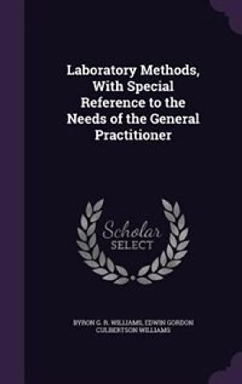 Laboratory Methods, With Special Reference to the Needs of the General Practitioner