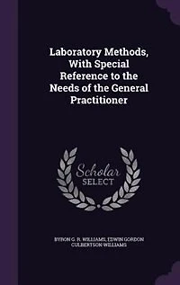 Laboratory Methods, With Special Reference to the Needs of the General Practitioner