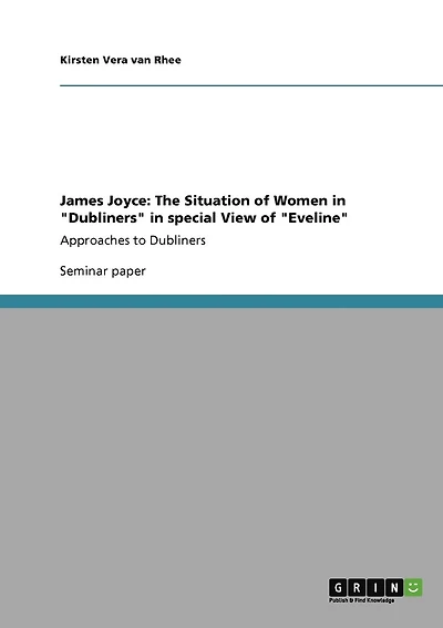 James Joyce: The Situation of Women in "Dubliners" in special View of "Eveline" Approaches to Dubliners