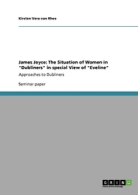 James Joyce: The Situation of Women in "Dubliners" in special View of "Eveline" Approaches to Dubliners