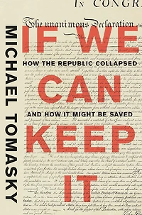 If We Can Keep It: How The Republic Collapsed And It Might Be Saved