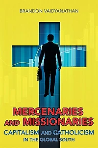 Mercenaries and Missionaries: Capitalism Catholicism the Global South