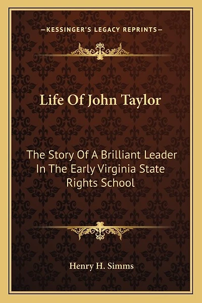 Life Of John Taylor: The Story Of A Brilliant Leader In The Early Virginia State Rights School