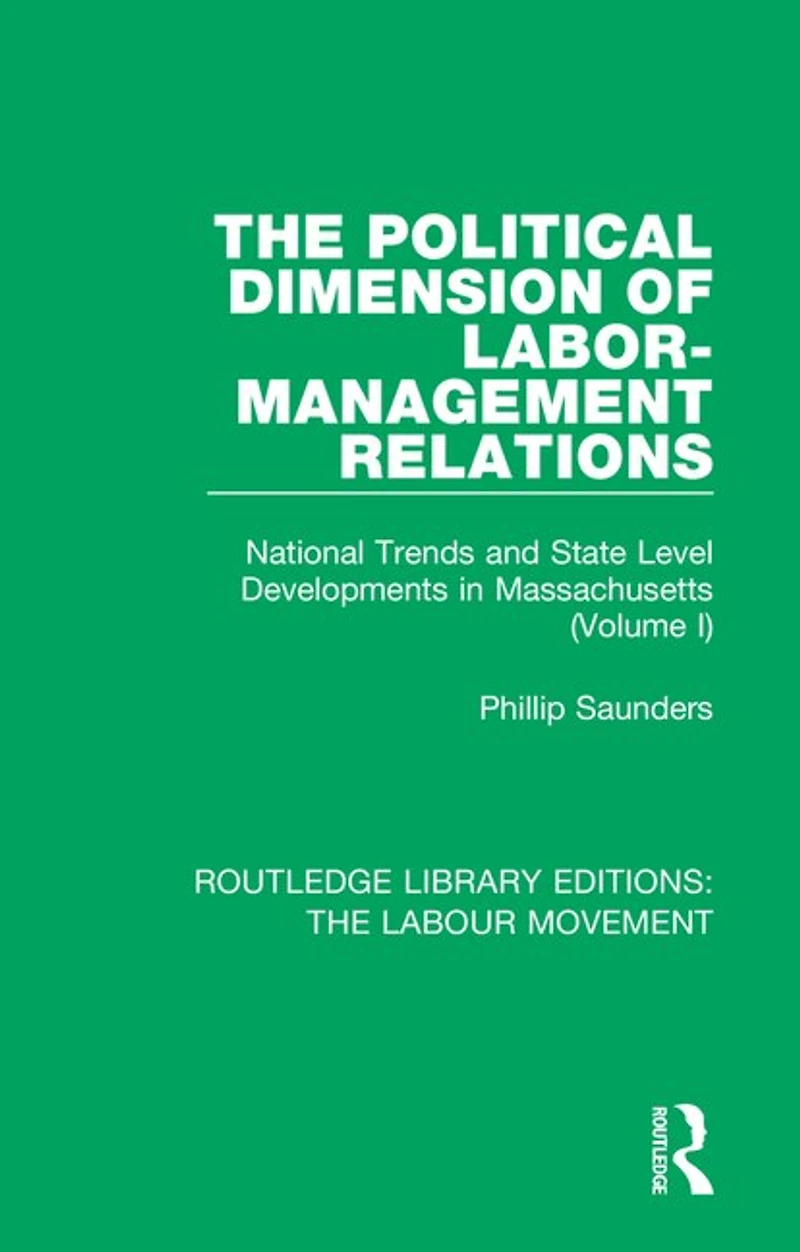 The Political Dimension of Labor-Management Relations: National Trends and State Level Developments Massachusetts (Volume 1)