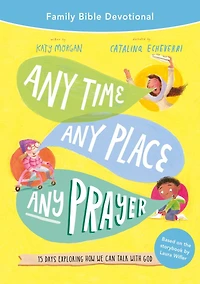 Any Time, Any Place, Any Prayer Family Bible Devotional: 15 Days Exploring How We Can Talk with God