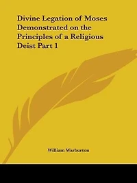 Divine Legation of Moses Demonstrated on the Principles of a Religious Deist Part 1