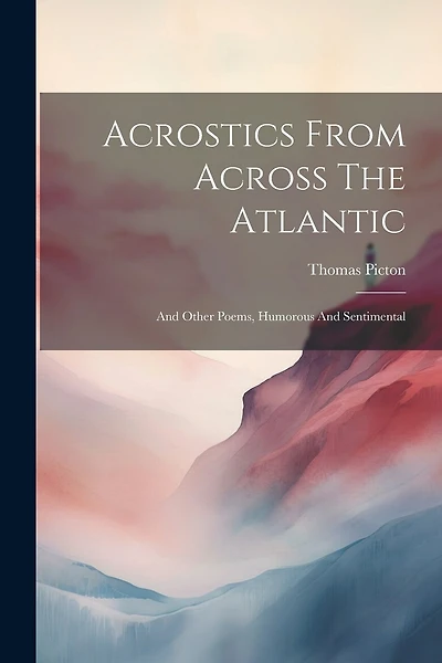 Acrostics From Across The Atlantic: And Other Poems, Humorous And Sentimental
