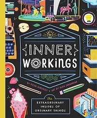 Inner Workings: The Extraordinary Insides Of Ordinary Things