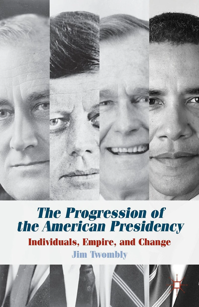 the Progression of American Presidency: Individuals, Empire, and Change