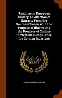 Readings in European History; a Collection of Extracts From the Sources Chosen With the Purpose of Illustrating the Progress of Culture in Western Europe Since the German Invasions