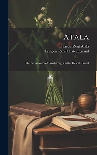 Atala: Or, the Amours of Two Savages in the Desert. Transl