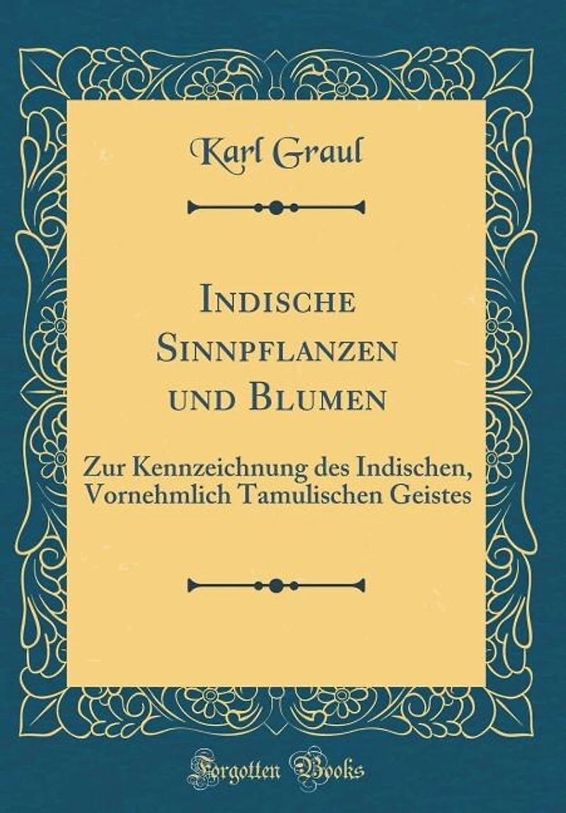 Indische Sinnpflanzen und Blumen: Zur Kennzeichnung des Indischen, Vornehmlich Tamulischen Geistes (Classic Reprint)