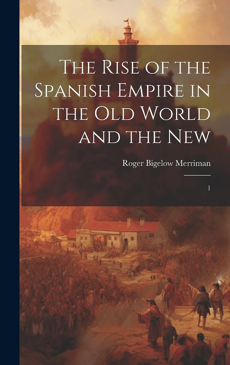 The Rise of the Spanish Empire in the Old World and the New: 1