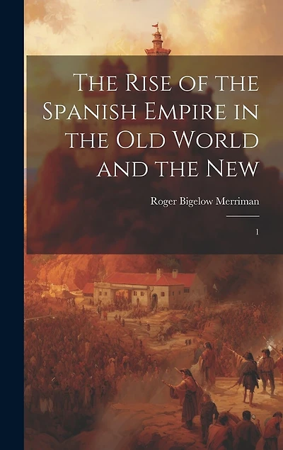 The Rise of the Spanish Empire in the Old World and the New: 1