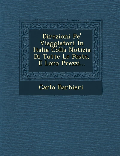 Direzioni Pe' Viaggiatori In Italia Colla Notizia Di Tutte Le Poste, E Loro Prezzi...