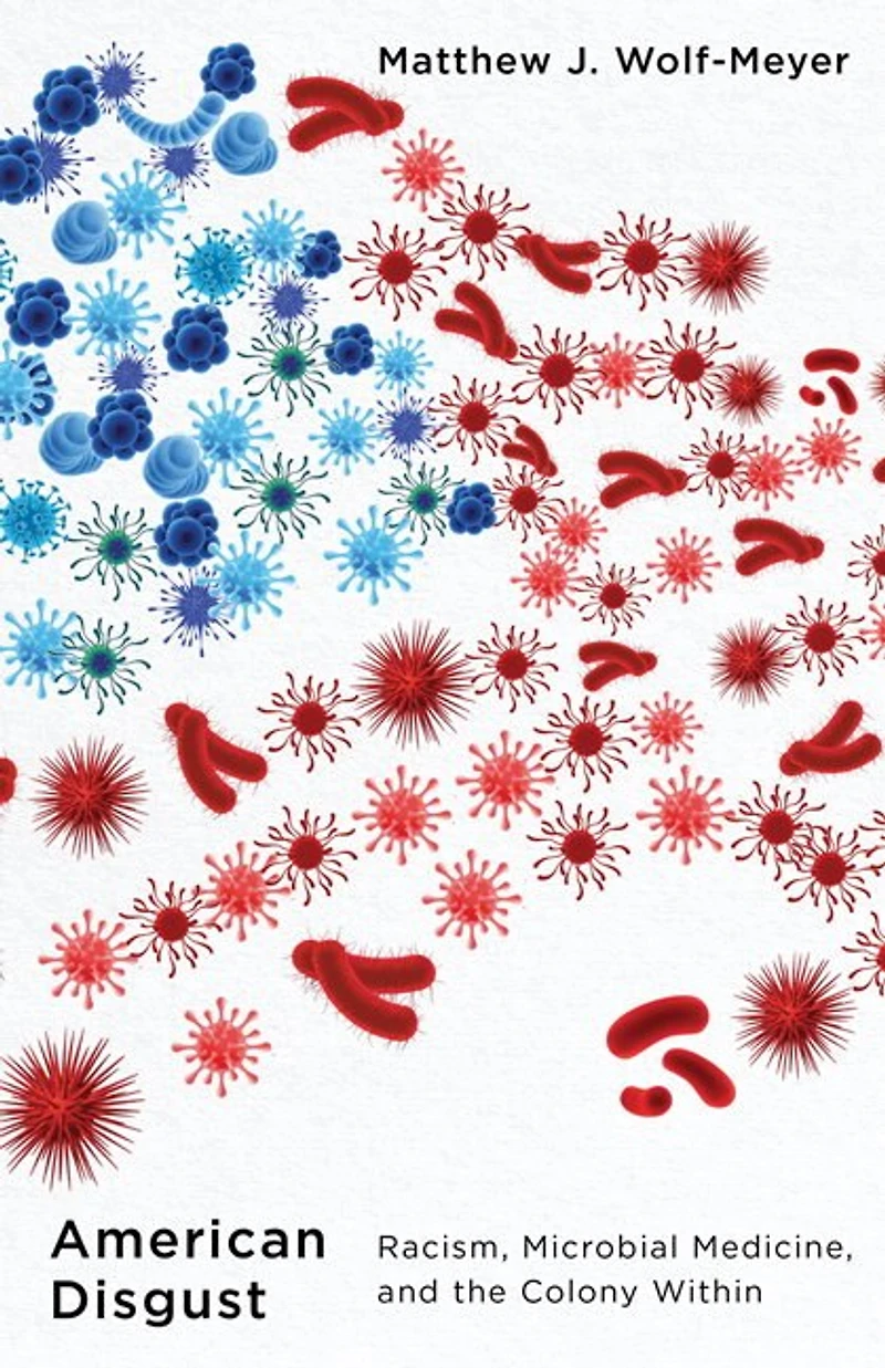 American Disgust: Racism, Microbial Medicine, and the Colony Within