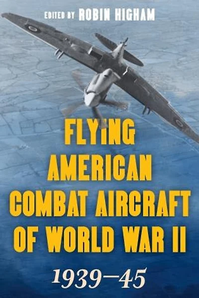 Flying American Combat Aircraft of World War II: 1939–45