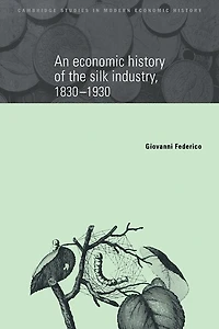 An Economic History of the Silk Industry, 1830–1930
