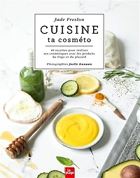 Cuisine ta cosméto: 40 recettes pour réaliser ses cosmétiques avec les produits du frigo et placard