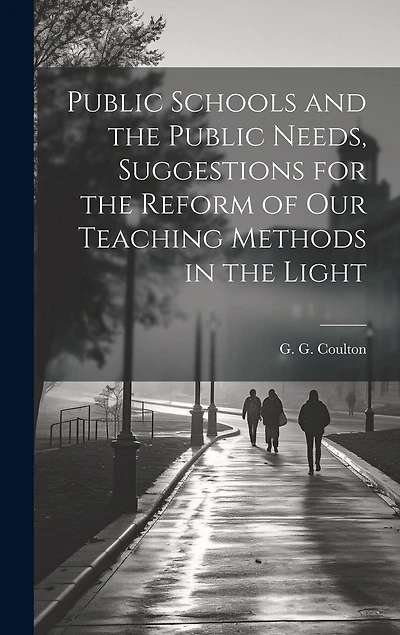 Public Schools and the Public Needs, Suggestions for the Reform of our Teaching Methods in the Light