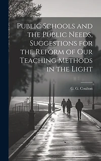 Public Schools and the Public Needs, Suggestions for the Reform of our Teaching Methods in the Light
