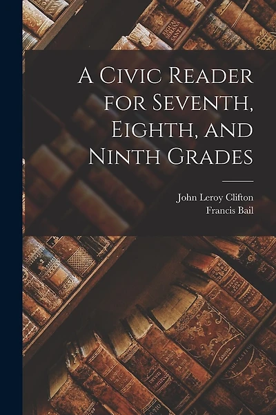 A Civic Reader for Seventh, Eighth, and Ninth Grades