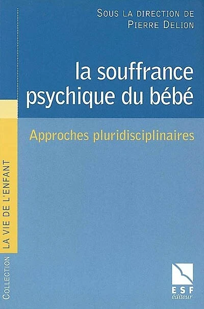 La souffrance psychique du bébé : approches pluridisciplinaires: approches pluridisciplinaires