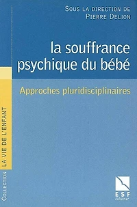 La souffrance psychique du bébé : approches pluridisciplinaires: approches pluridisciplinaires