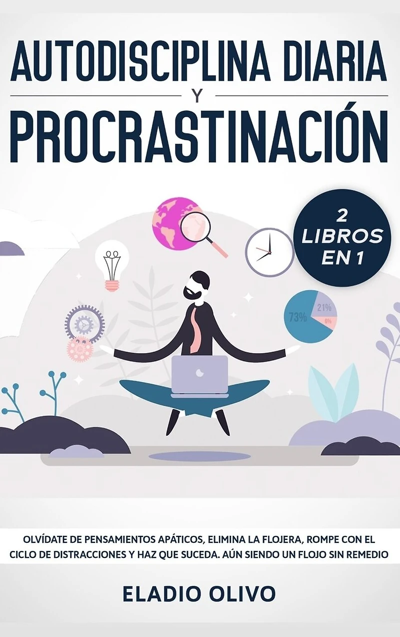 Autodisciplina diaria y procrastinación 2 libros en 1: Olvídate de pensamientos apáticos, elimina la flojera, rompe con el ciclo de distracciones y haz que suceda. Aun siendo un flojo sin remedio