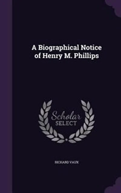 A Biographical Notice of Henry M. Phillips