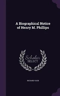 A Biographical Notice of Henry M. Phillips