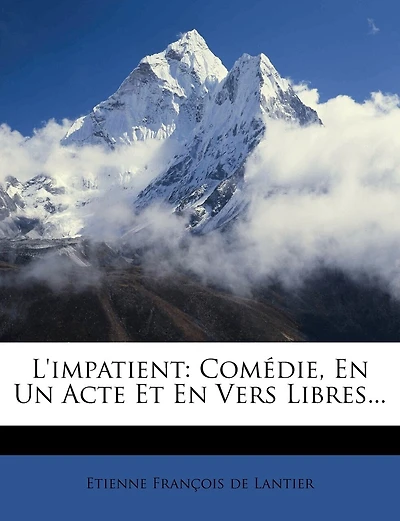 L'impatient: Comédie, En Un Acte Et En Vers Libres...