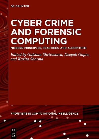 Cyber Crime and Forensic Computing: Modern Principles, Practices, and Algorithms