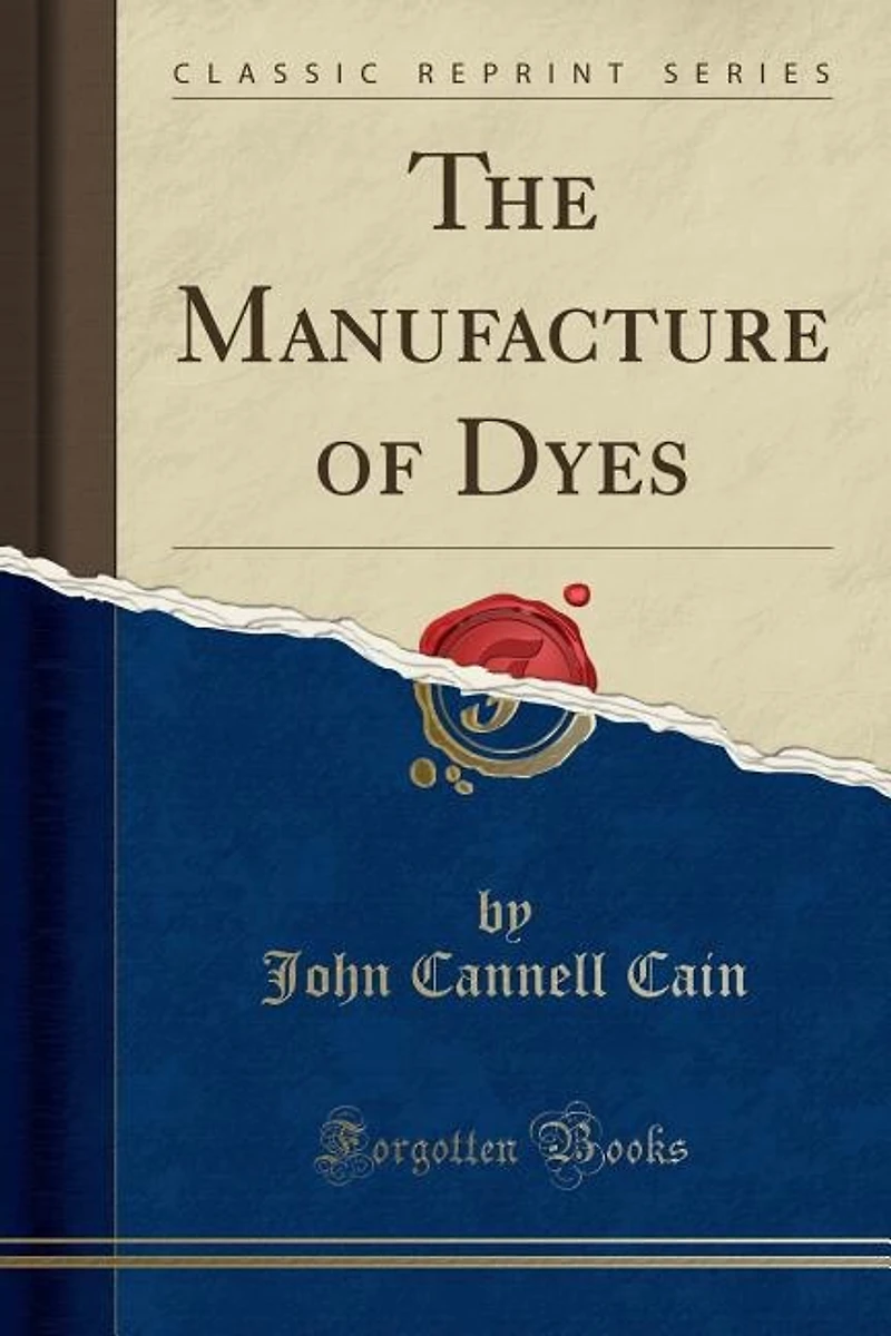 The Manufacture of Dyes (Classic Reprint)