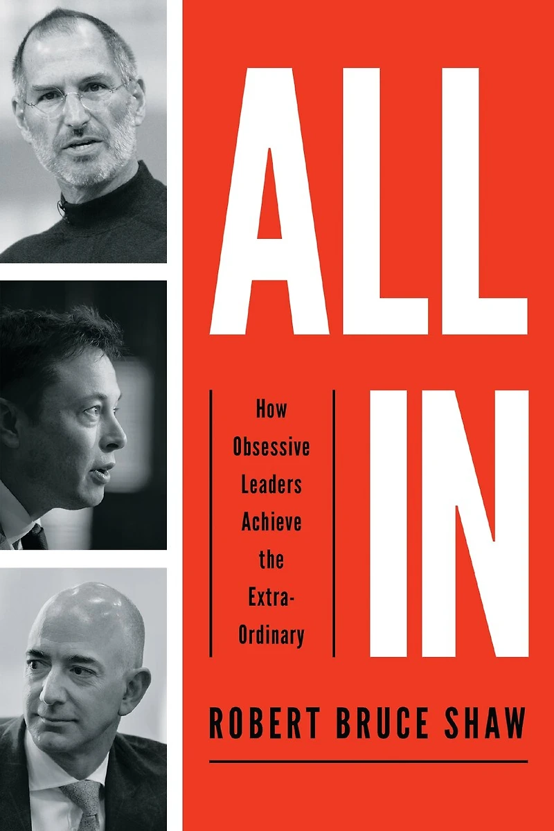 All In: How Obsessive Leaders Achieve The Extraordinary