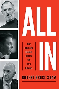All In: How Obsessive Leaders Achieve The Extraordinary