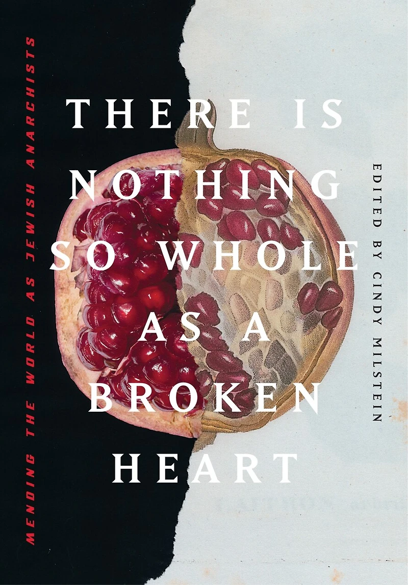 There Is Nothing So Whole As A Broken Heart: Mending The World Jewish Anarchists