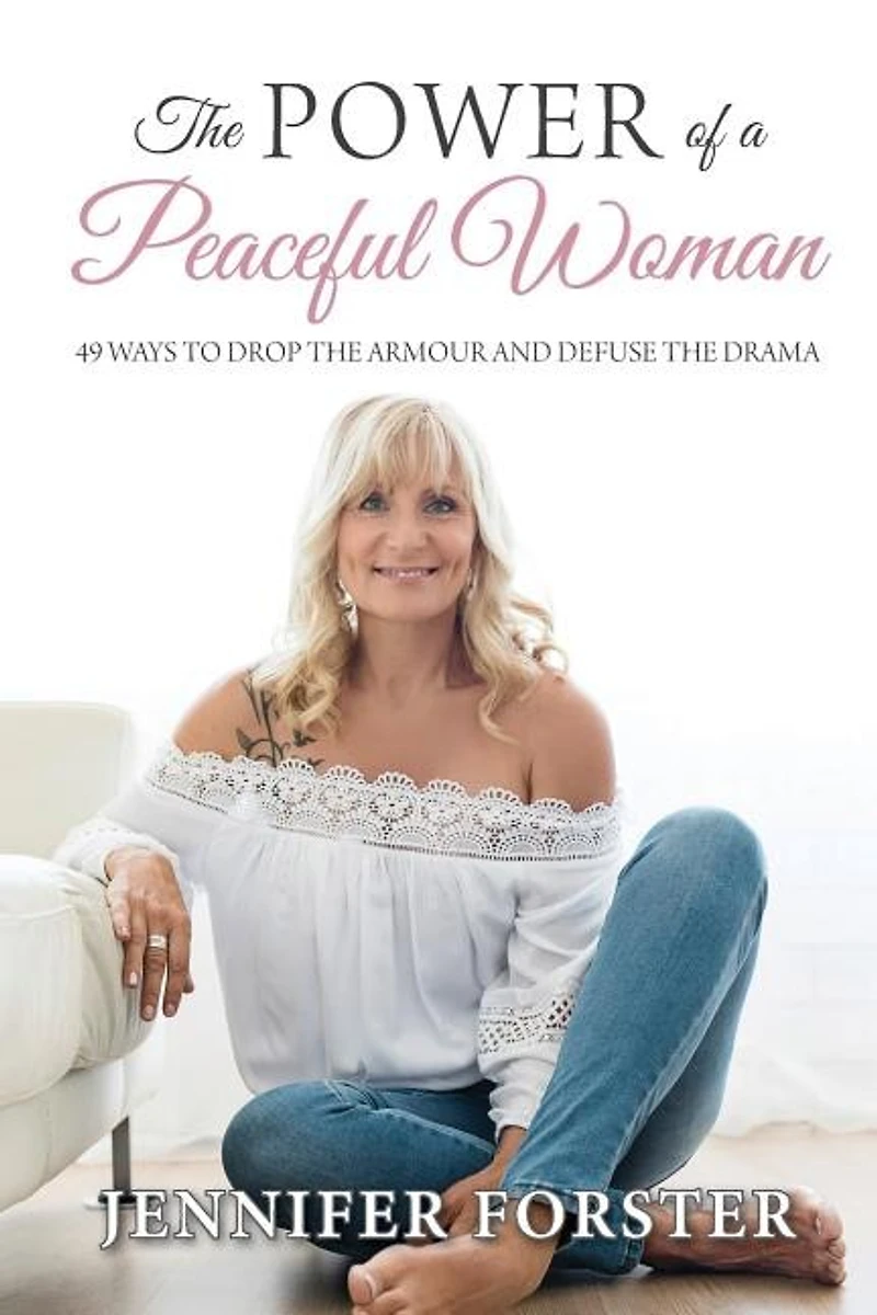 The Power of a Peaceful Woman: 49 ways to drop the armour and defuse the drama