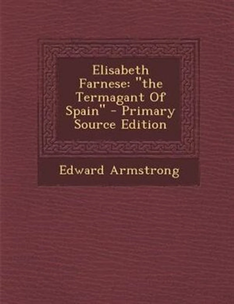 Elisabeth Farnese, the Termagant of Spain (Classic Reprint)