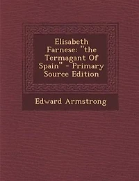 Elisabeth Farnese, the Termagant of Spain (Classic Reprint)