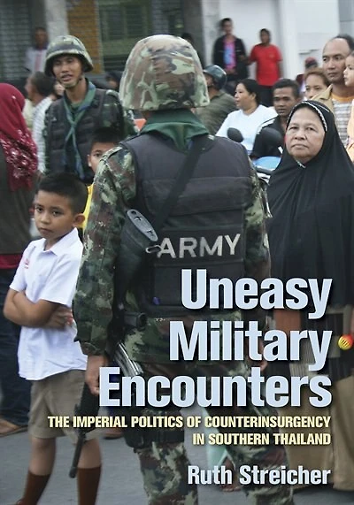 Uneasy Military Encounters: The Imperial Politics Of Counterinsurgency Southern Thailand