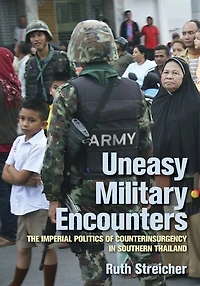 Uneasy Military Encounters: The Imperial Politics Of Counterinsurgency Southern Thailand