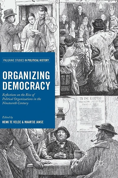 Organizing Democracy: Reflections On The Rise Of Political Organizations Nineteenth Century